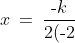 x \:=\:\frac{\text{-}k}{2(\text{-}2)} \:=\:\frac{k}{4}